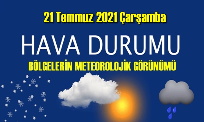 21 Temmuz 2021 Çarşamba Hava durumu açıklandı