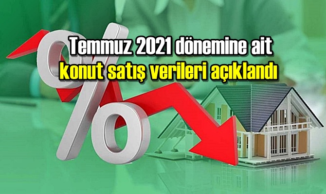 Temmuz 2021 dönemine ait konut satış verileri açıklandı