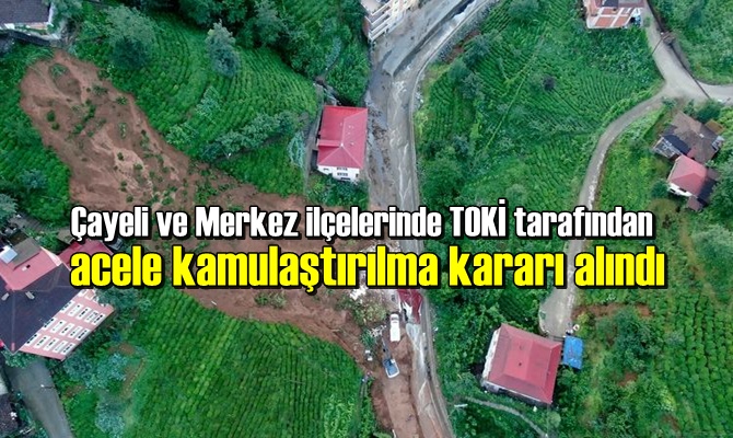 Çayeli ve Merkez ilçelerinde TOKİ tarafından acele kamulaştırılma kararı alındı.