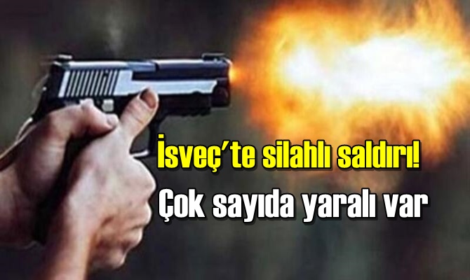 İsveç'te düzenlenen silahlı saldırı sonucunda çok sayıda kişi yaralandı