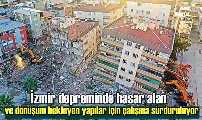 İzmir depreminde hasar alan ve dönüşüm bekleyen yapılar için çalışma sürdürülüyor.