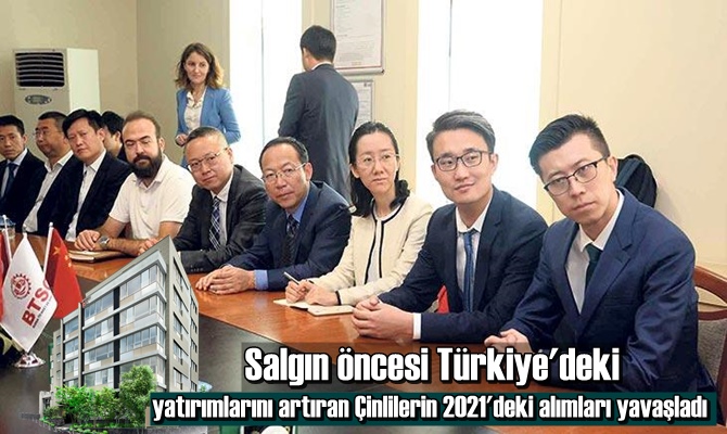 Salgın öncesi Türkiye'deki yatırımlarını artıran Çinlilerin 2021'deki alımları yavaşladı