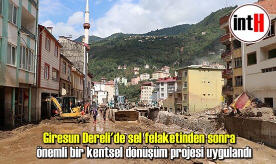 Giresun Dereli'de sel felaketinden sonra önemli bir kentsel dönüşüm projesi uygulandı