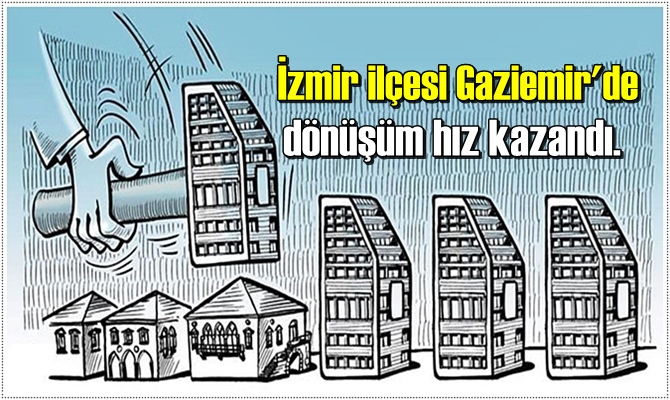 İzmir ilçesi Gaziemir'de dönüşüm hız kazandı