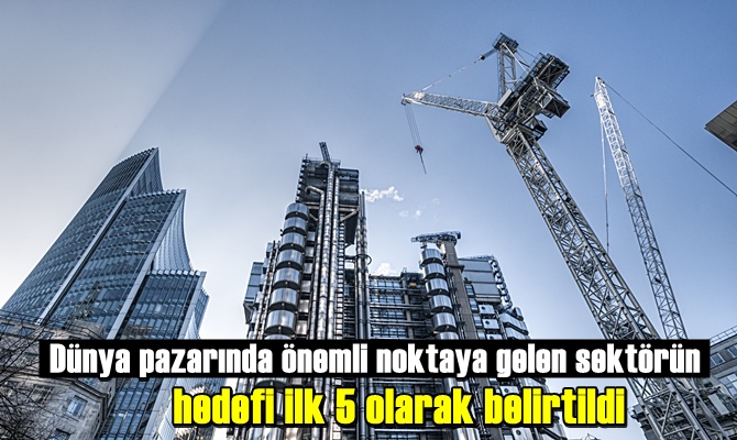 Dünya pazarında önemli noktaya gelen sektörün hedefi ilk 5 olarak belirtildi