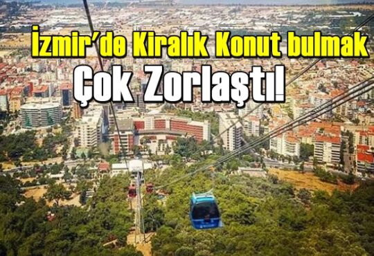 İzmir'de Kiralık Konut bulmak Çok Zorlaştı! her sektörde olduğu gibi Konut sektörü de sıkıntılı!