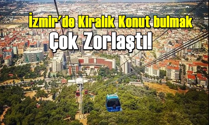 İzmir'de Kiralık Konut bulmak Çok Zorlaştı! her sektörde olduğu gibi Konut sektörü de sıkıntılı!