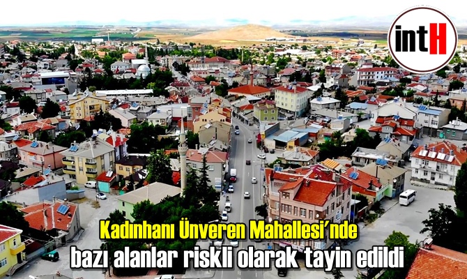 Kadınhanı Ünveren Mahallesi'nde bazı alanlar riskli olarak tayin edildi