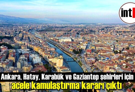Ankara, Hatay, Karabük ve Gaziantep şehirleri için acele kamulaştırma kararı çıktı