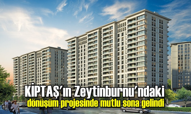 KİPTAŞ'ın Zeytinburnu'ndaki dönüşüm projesinde mutlu sona gelindi