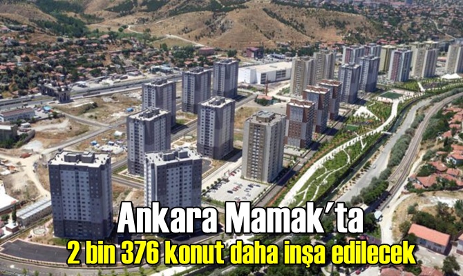 Ankara Mamak'ta 2 bin 376 konut daha inşa edilecek