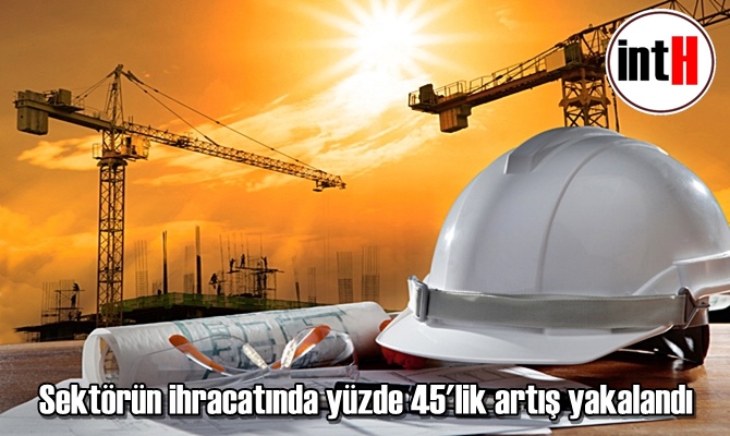 Sektörün ihracatında yüzde 45'lik artış yakalandı