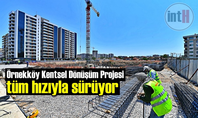 Örnekköy Kentsel Dönüşüm Projesi tüm hızıyla sürüyor