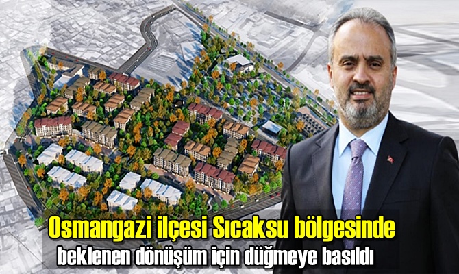 Osmangazi ilçesi Sıcaksu bölgesinde beklenen dönüşüm için düğmeye basıldı