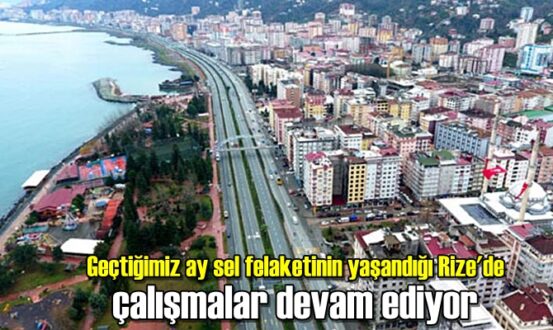 Geçtiğimiz ay sel felaketinin yaşandığı Rize'de çalışmalar devam ediyor