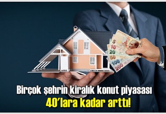 Birçok şehrin kiralık konut piyasası 40'lara kadar arttı!