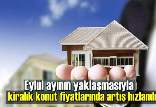 Eylül ayının yaklaşmasıyla kiralık konut fiyatlarında artış hızlandı