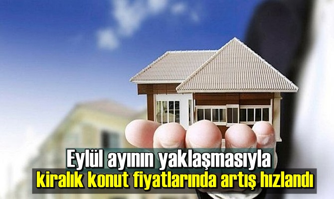 Eylül ayının yaklaşmasıyla kiralık konut fiyatlarında artış hızlandı