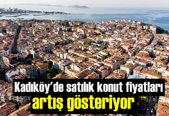 Kadıköy'de satılık konut fiyatları artış gösteriyor