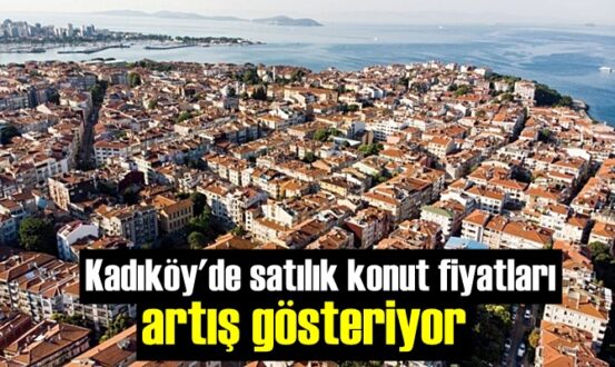 Kadıköy'de satılık konut fiyatları artış gösteriyor