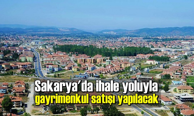 Sakarya'da ihale yoluyla gayrimenkul satışı yapılacak