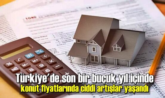 Türkiye'de son bir buçuk yıl içinde konut fiyatlarında ciddi artışlar yaşandı