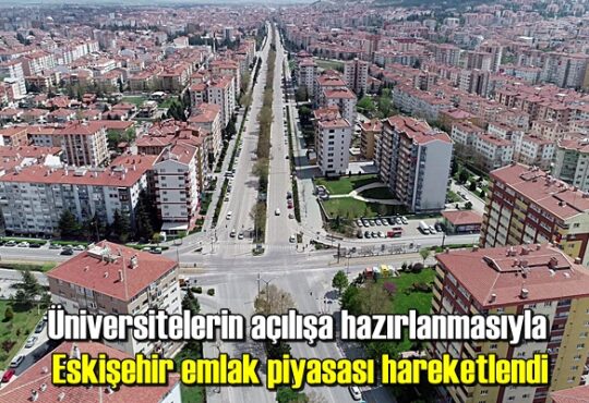 Üniversitelerin açılışa hazırlanmasıyla Eskişehir emlak piyasası hareketlendi