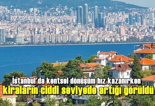 İstanbul'da kentsel dönüşüm hız kazanırken kiraların ciddi seviyede artığı görüldü