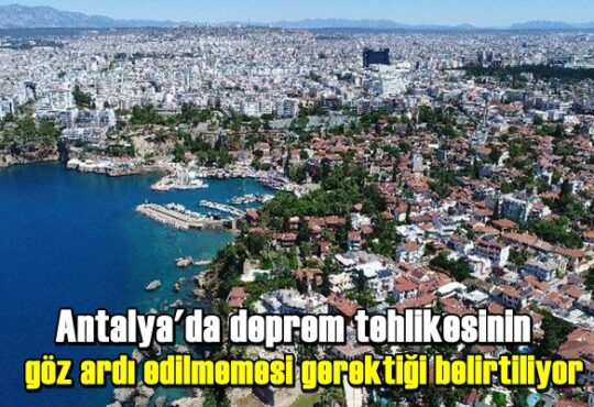 Antalya'da deprem tehlikesinin göz ardı edilmemesi gerektiği belirtiliyor