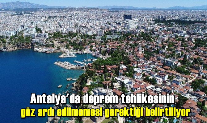 Antalya'da deprem tehlikesinin göz ardı edilmemesi gerektiği belirtiliyor