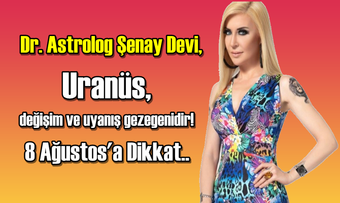 Dr. Astrolog Şenay Devi, Uranüs, değişim ve uyanış gezegenidir! 8 Ağustos'a Dikkat