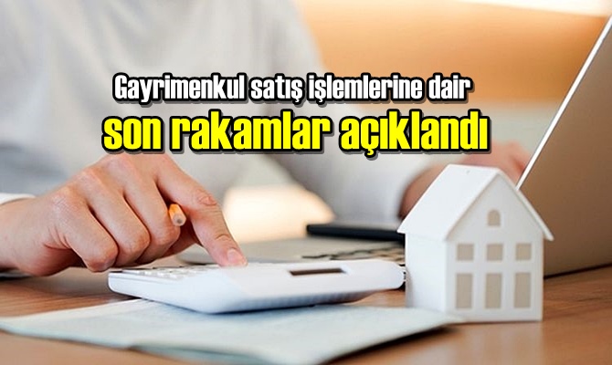 Gayrimenkul satış işlemlerine dair son rakamlar açıklandı