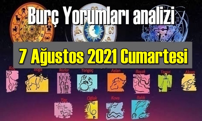 Bugünün Burç Yorumları analizi 7 Ağustos 2021 Cumartesi