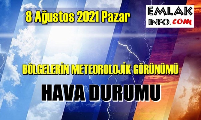 8 Ağustos 2021 Pazar Hava durumu açıklandı, Bölgelerimizin Son durumu!