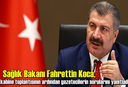 Sağlık Bakanı Fahrettin Koca, kabine toplantısının ardından gazetecilerin sorularını yanıtladı.