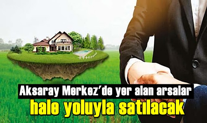 Aksaray Merkez'de yer alan arsalar ihale yoluyla satılacak