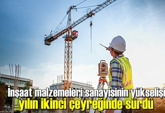 İnşaat malzemeleri sanayisinin yükselişi yılın ikinci çeyreğinde sürdü