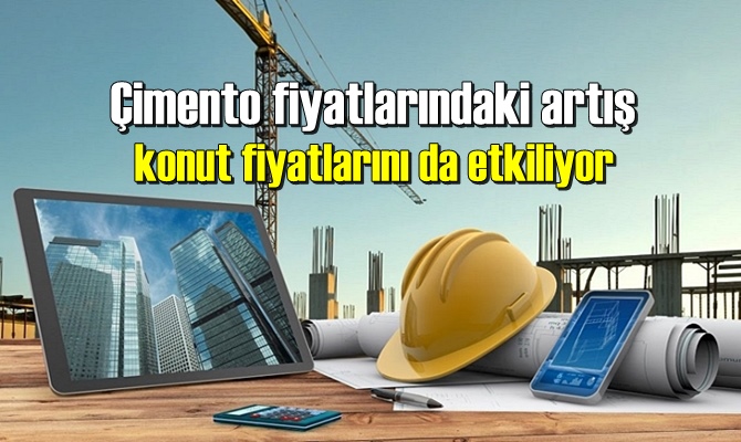 Çimento fiyatlarındaki artış konut fiyatlarını da etkiliyor.