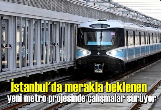 İstanbul'da merakla beklenen yeni metro projesinde çalışmalar sürüyor