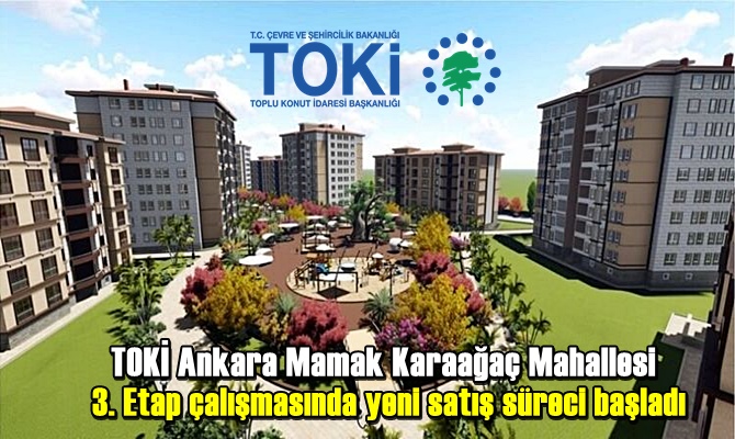 TOKİ Ankara Mamak Karaağaç Mahallesi 3. Etap çalışmasında yeni satış süreci başladı