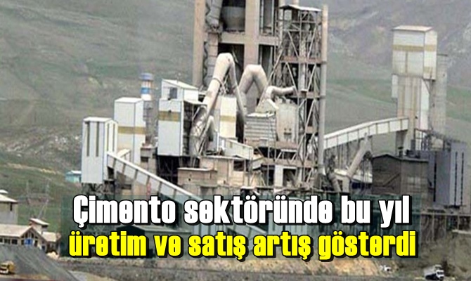 Çimento sektöründe bu yıl üretim ve satış artış gösterdi