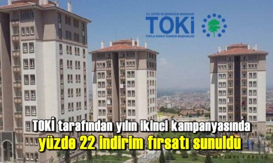 TOKİ tarafından yılın ikinci kampanyasında yüzde 22 indirim fırsatı sunuldu
