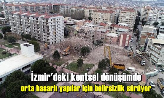 İzmir'deki kentsel dönüşümde orta hasarlı yapılar için belirsizlik sürüyor