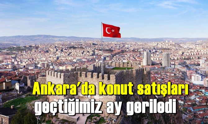 Ankara'da konut satışları geçtiğimiz ay geriledi