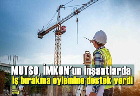 MUTSO, İMKON'un inşaatlarda iş bırakma eylemine destek verdi