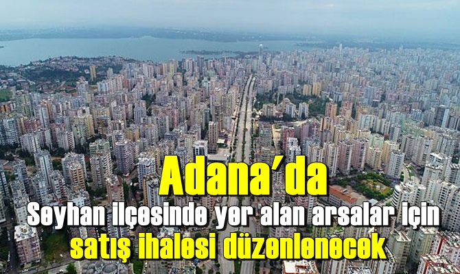 Adana Seyhan'da arsalar için satış ihalesi düzenlenecek