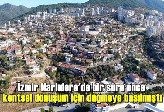 İzmir Narlıdere'de bir süre önce kentsel dönüşüm için düğmeye basılmıştı