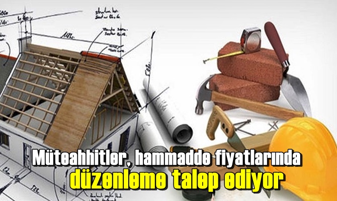 Müteahhitler, hammadde fiyatlarında düzenleme talep ediyor