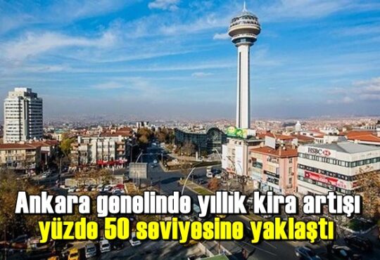 Ankara genelinde yıllık kira artışı yüzde 50 seviyesine yaklaştı.