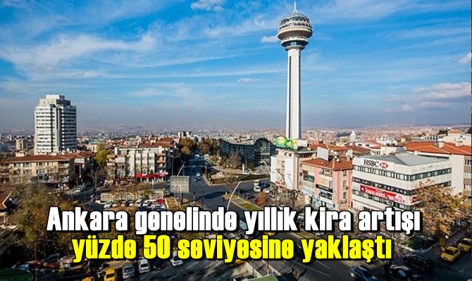 Ankara genelinde yıllık kira artışı yüzde 50 seviyesine yaklaştı.